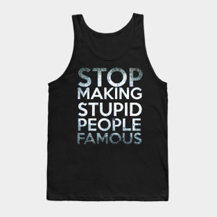 Stop making Stupid People Famous Tank Top